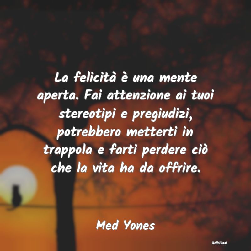 Frasi Prudenza - La felicità è una mente aperta. Fai attenzione a...