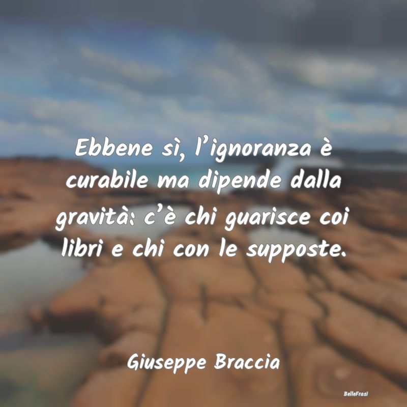 Frasi sull’Ignoranza - Ebbene sì, l’ignoranza è curabile ma dipende d...