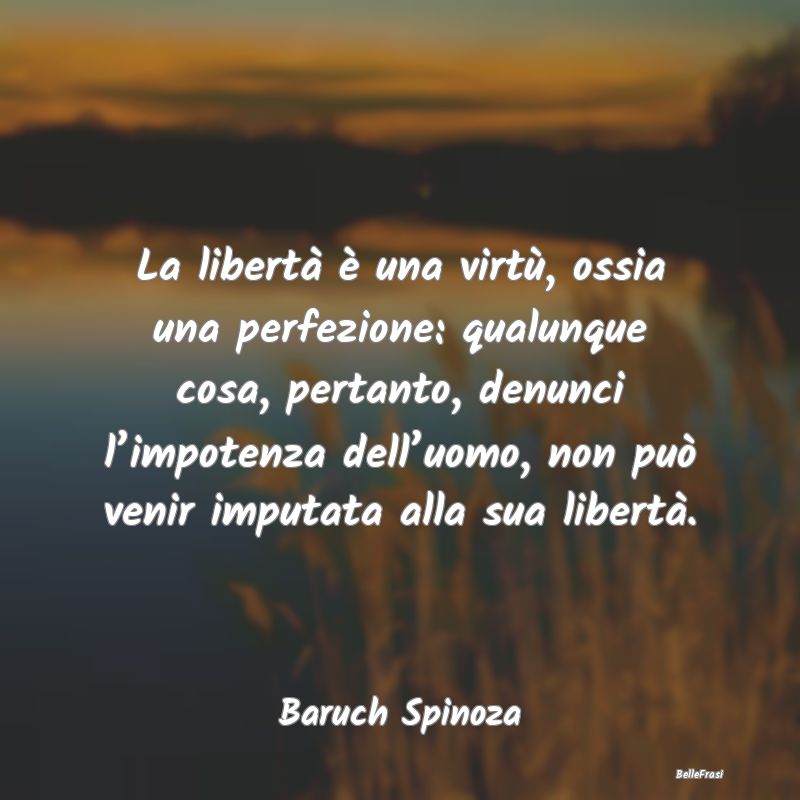 Frasi sulla Libertà - La libertà è una virtù, ossia una perfezione: q...
