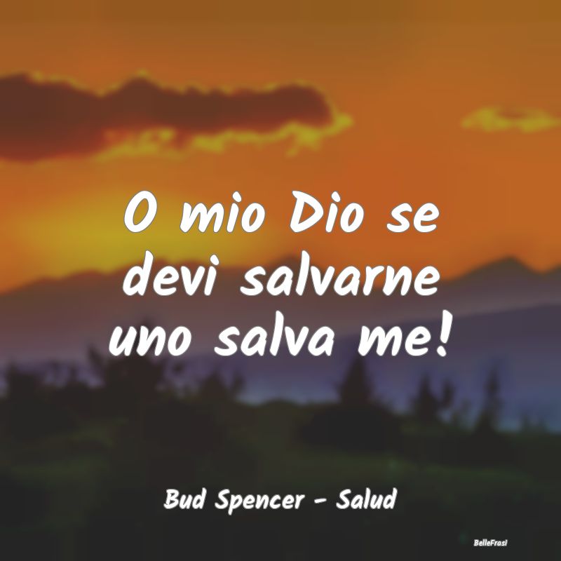 Frasi sulla Salvezza - O mio Dio se devi salvarne uno salva me!...