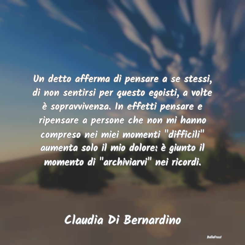 Frasi sulla Tristezza - Un detto afferma di pensare a se stessi, di non se...