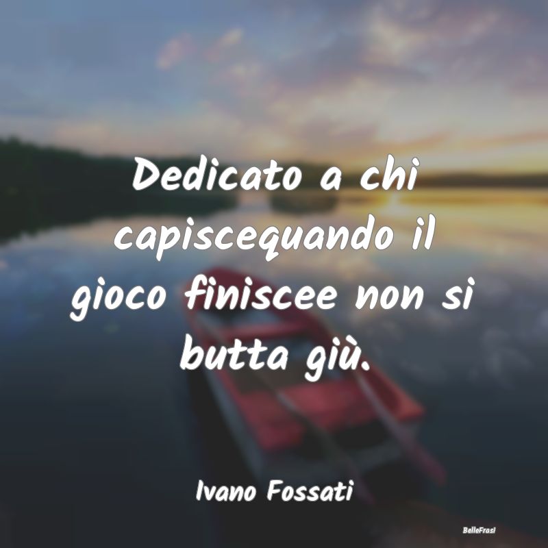 Frasi sulla Rassegnazione - Dedicato a chi capiscequando il gioco finiscee non...