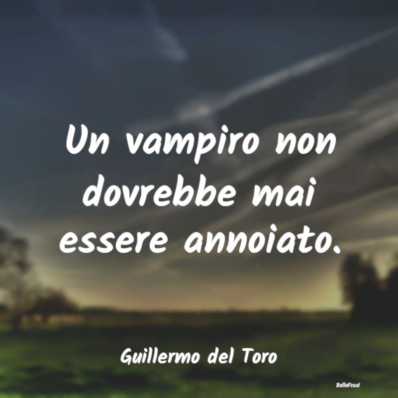 Frasi Vampiri - Un vampiro non dovrebbe mai essere annoiato....