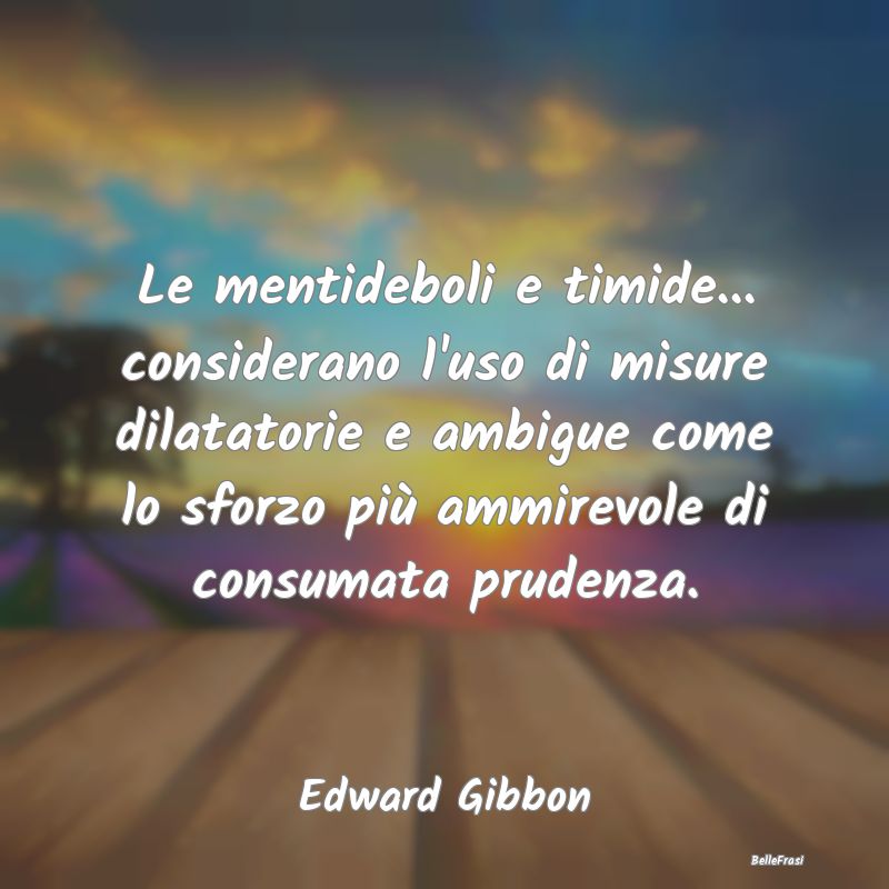 Frasi Prudenza - Le mentideboli e timide... considerano l'uso di mi...