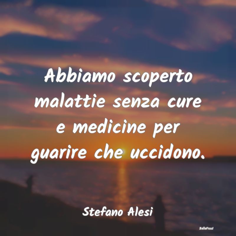 Proverbi sulla Salute - Abbiamo scoperto malattie senza cure e medicine pe...