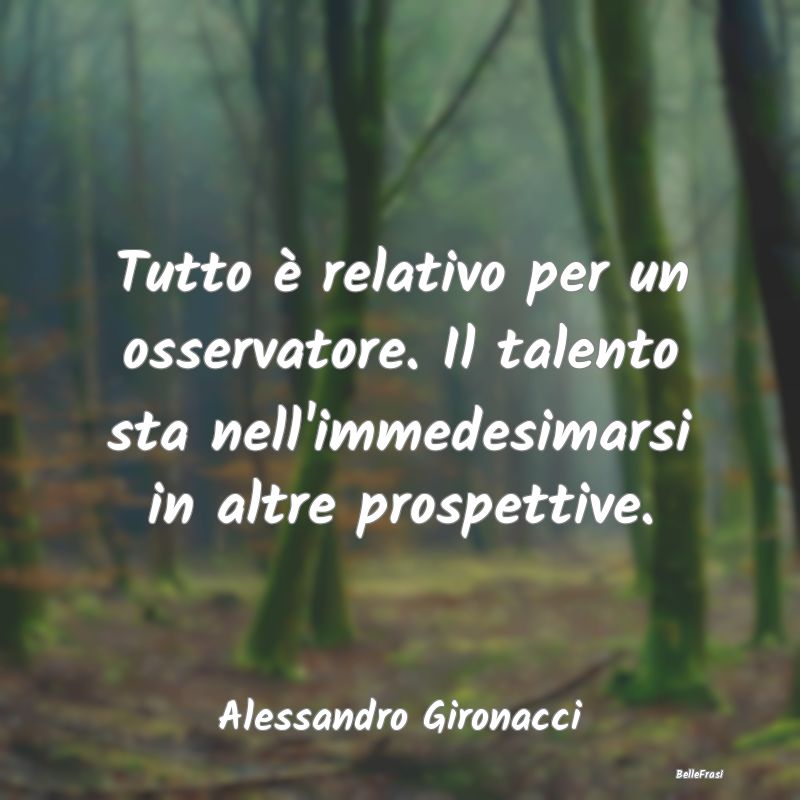 Frasi sull’empatia - Tutto è relativo per un osservatore. Il talento s...