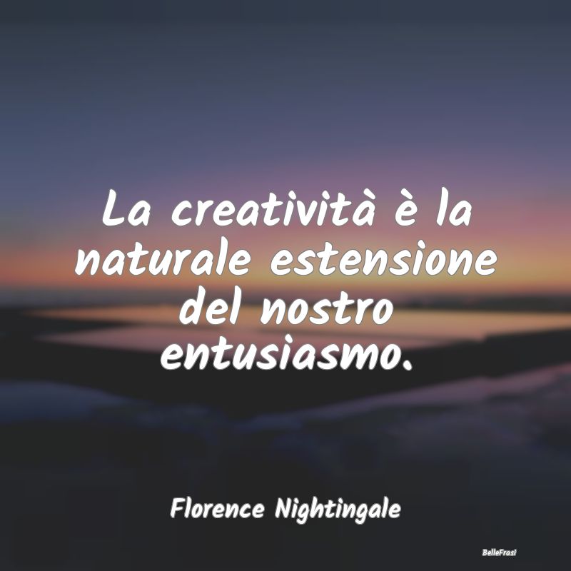 Frasi sulla creatività - La creatività è la naturale estensione del nostr...