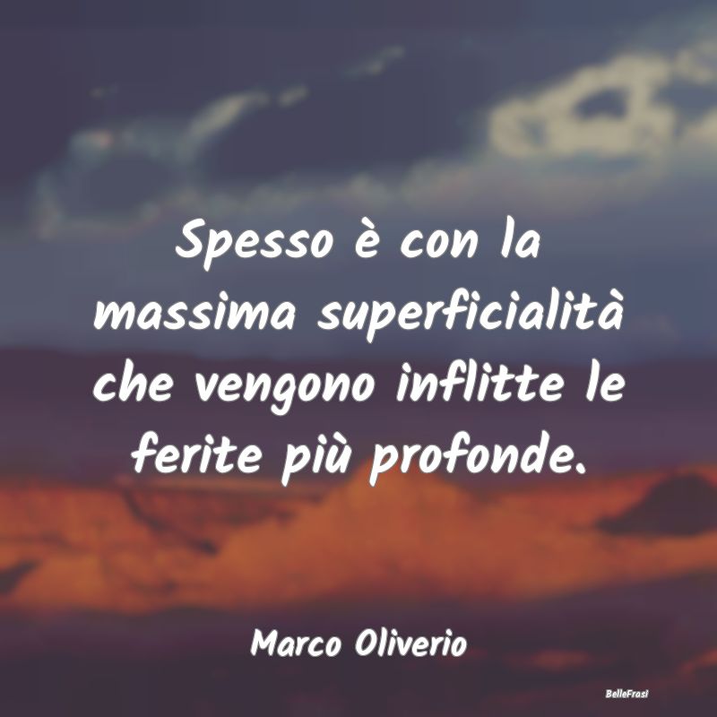 Frasi Abitudine - Spesso è con la massima superficialità che vengo...