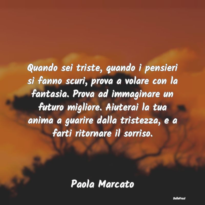 Frasi sulla Tristezza - Quando sei triste, quando i pensieri si fanno scur...