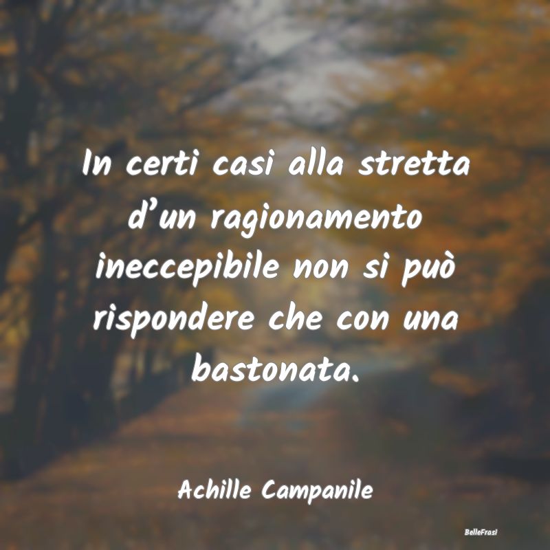 Frasi sulla Ribellione - In certi casi alla stretta d’un ragionamento ine...