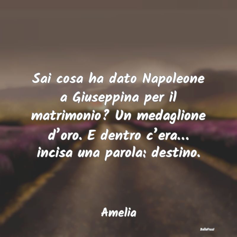 Frasi sul Matrimonio - Sai cosa ha dato Napoleone a Giuseppina per il mat...