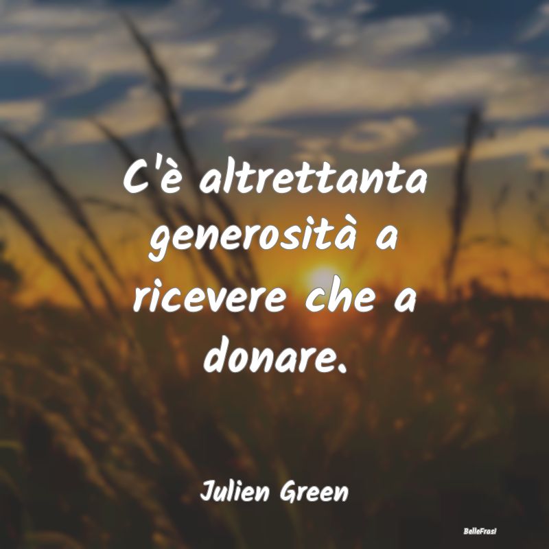 C'è altrettanta generosità a ricevere che a dona...