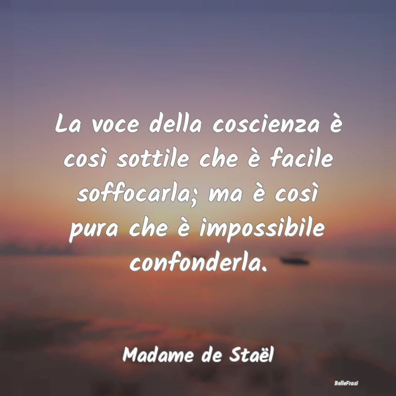 Frasi Coscienza - La voce della coscienza è così sottile che è fa...