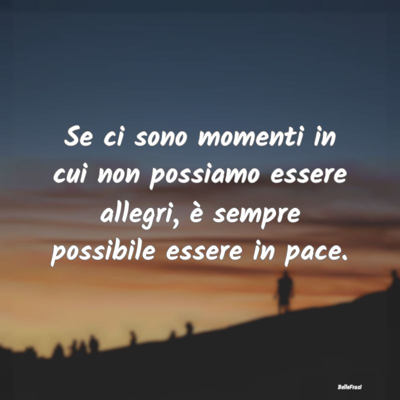 Frasi sulla Pace - Se ci sono momenti in cui non possiamo essere alle...