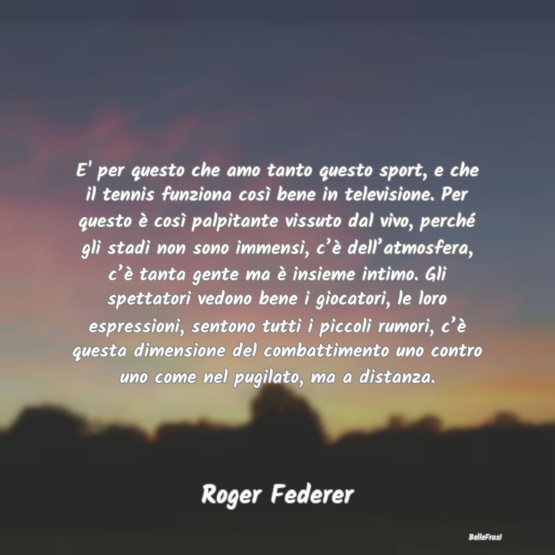 Frasi sull’empatia - E' per questo che amo tanto questo sport, e che il...