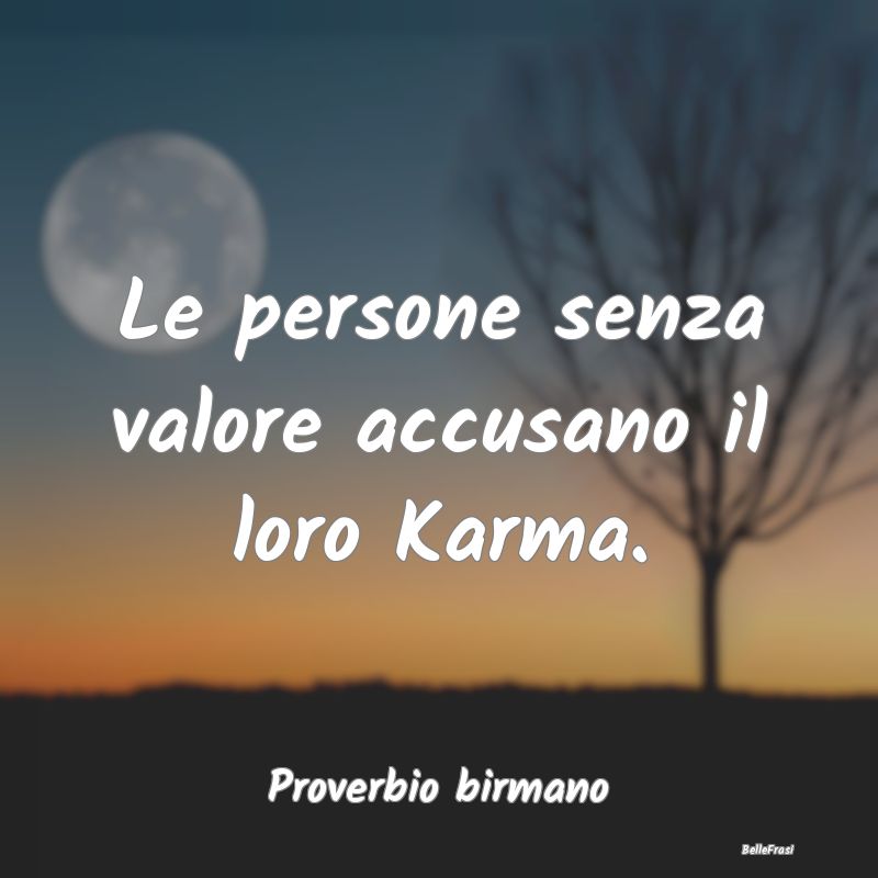 Le persone senza valore accusano il loro Karma....