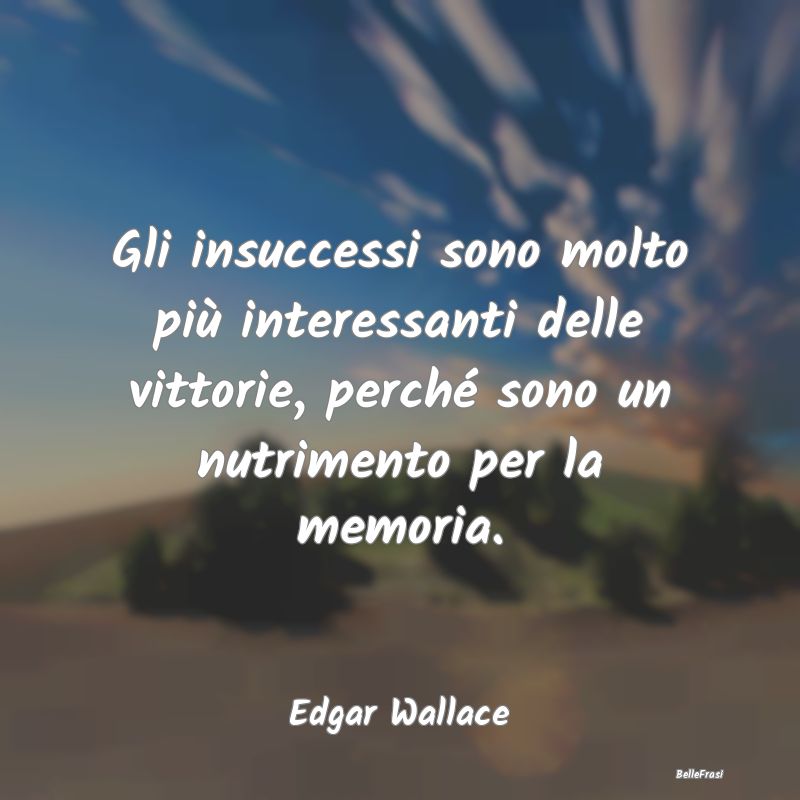 Frasi sugli Insuccessi - Gli insuccessi sono molto più interessanti delle ...