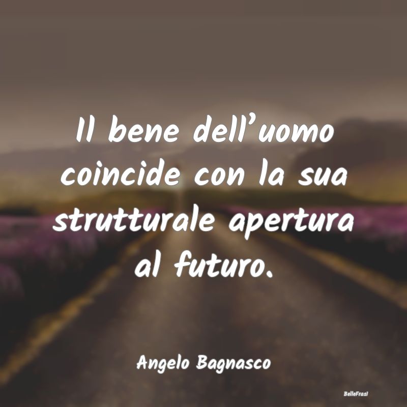 Frasi sull’ordine - Il bene dell’uomo coincide con la sua struttural...