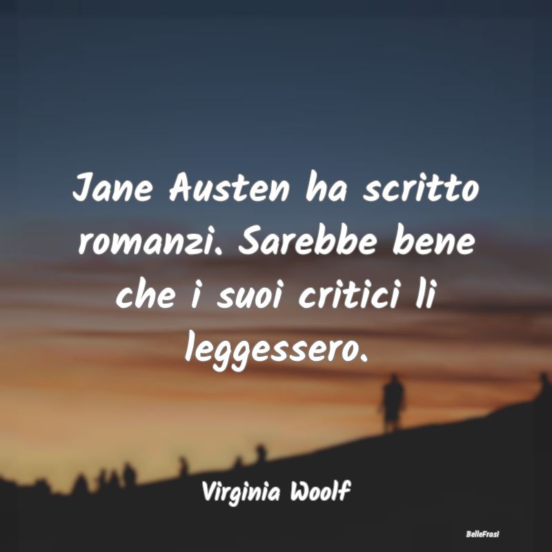 Jane Austen ha scritto romanzi. Sarebbe bene che i...