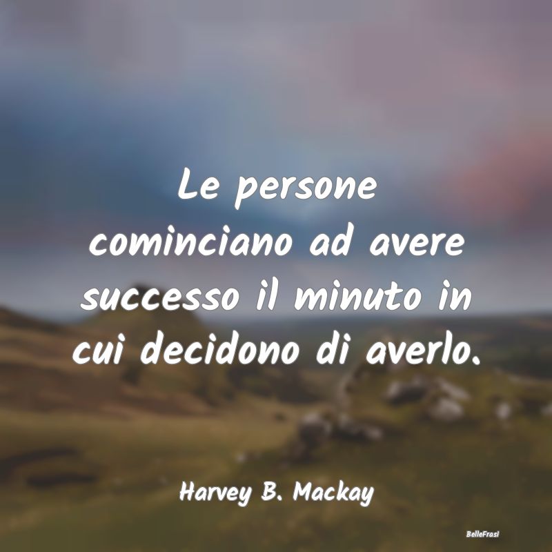 Frasi sulle decisioni - Le persone cominciano ad avere successo il minuto ...