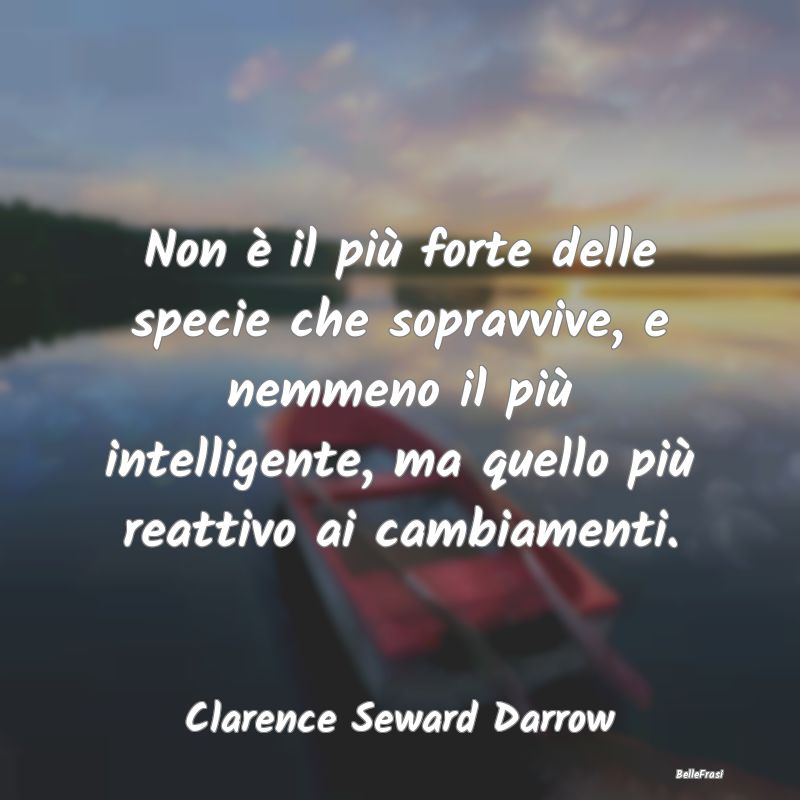 Frasi sull'Adattamento - Non è il più forte delle specie che sopravvive, ...