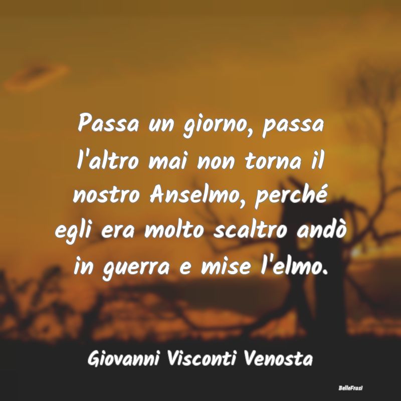 Frasi sull'Astuzia - Passa un giorno, passa l'altro mai non torna il no...