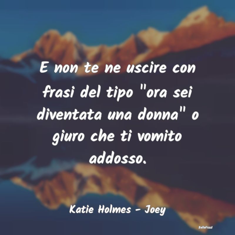 E non te ne uscire con frasi del tipo ora sei div...