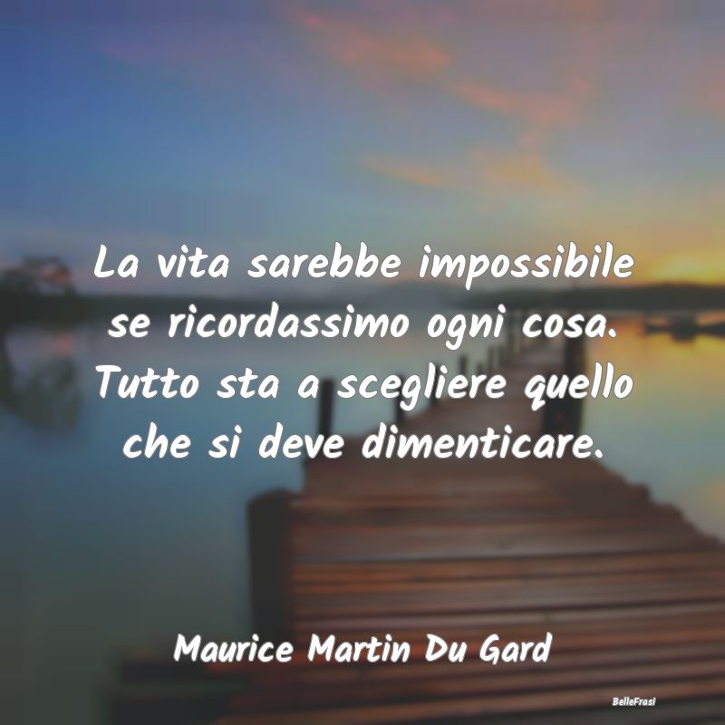 Frasi sui ricordi - La vita sarebbe impossibile se ricordassimo ogni c...