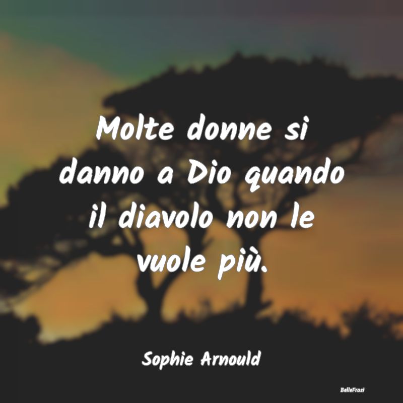 Frasi sul Diavolo - Molte donne si danno a Dio quando il diavolo non l...