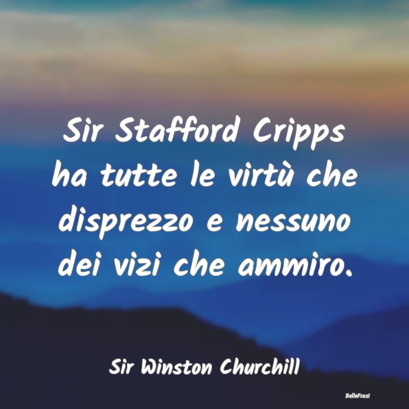 Sir Stafford Cripps ha tutte le virtù che disprez...