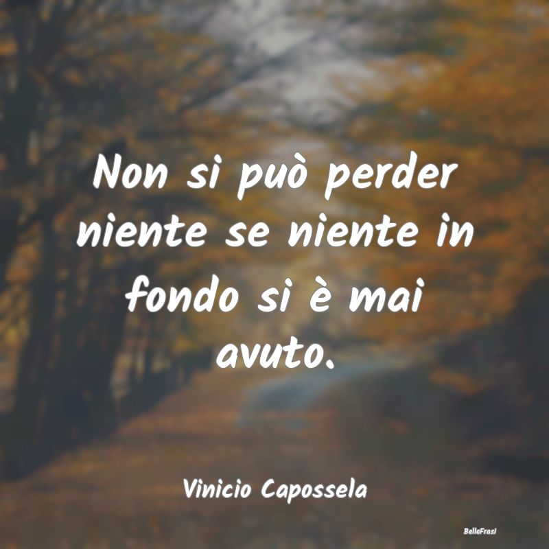 Frasi sul Possesso - Non si può perder niente se niente in fondo si è...