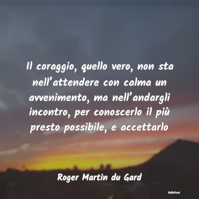 Il coraggio, quello vero, non sta nell’attendere...