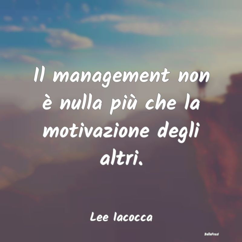 Il management non è nulla più che la motivazione...