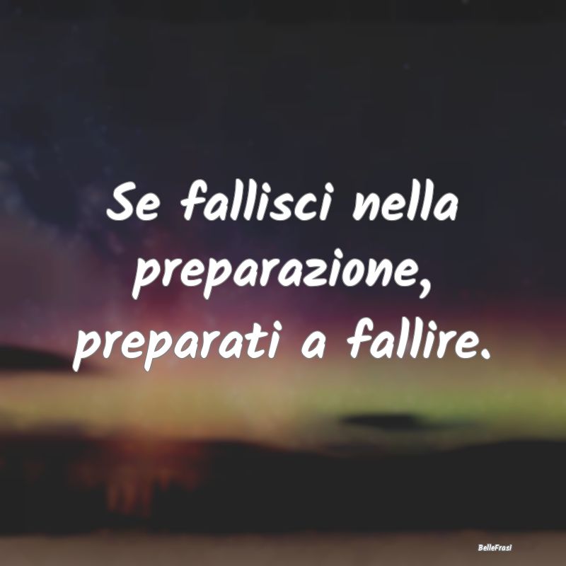 Se fallisci nella preparazione, preparati a fallir...