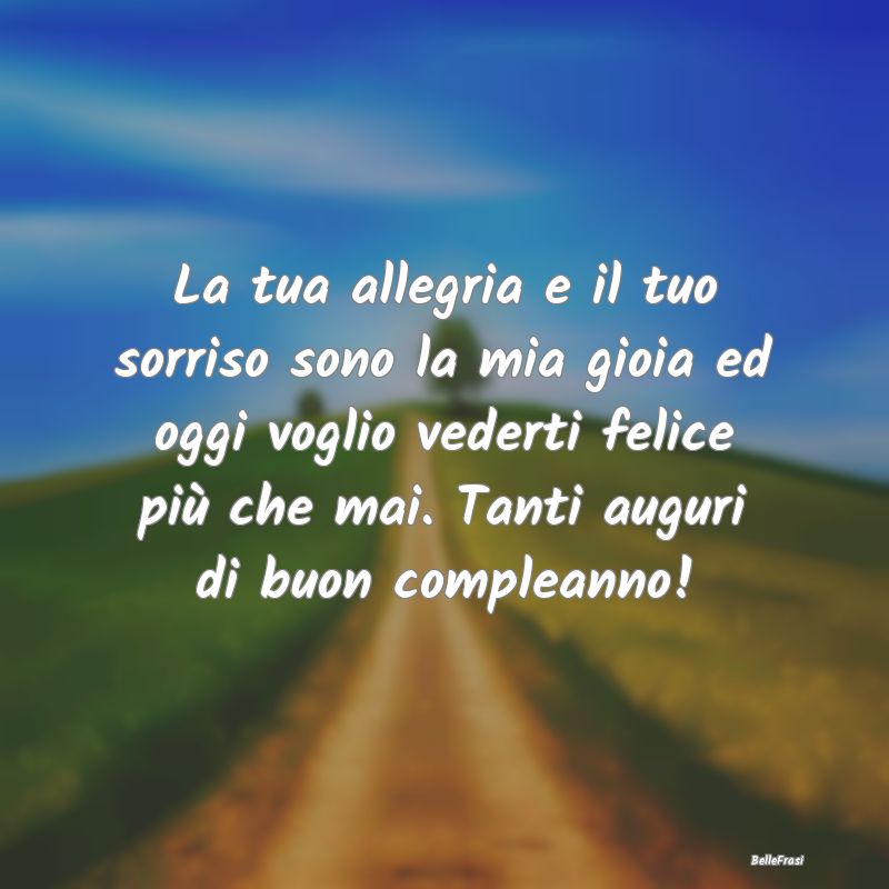 Frasi per la Migliore Amica - La tua allegria e il tuo sorriso sono la mia gioia...