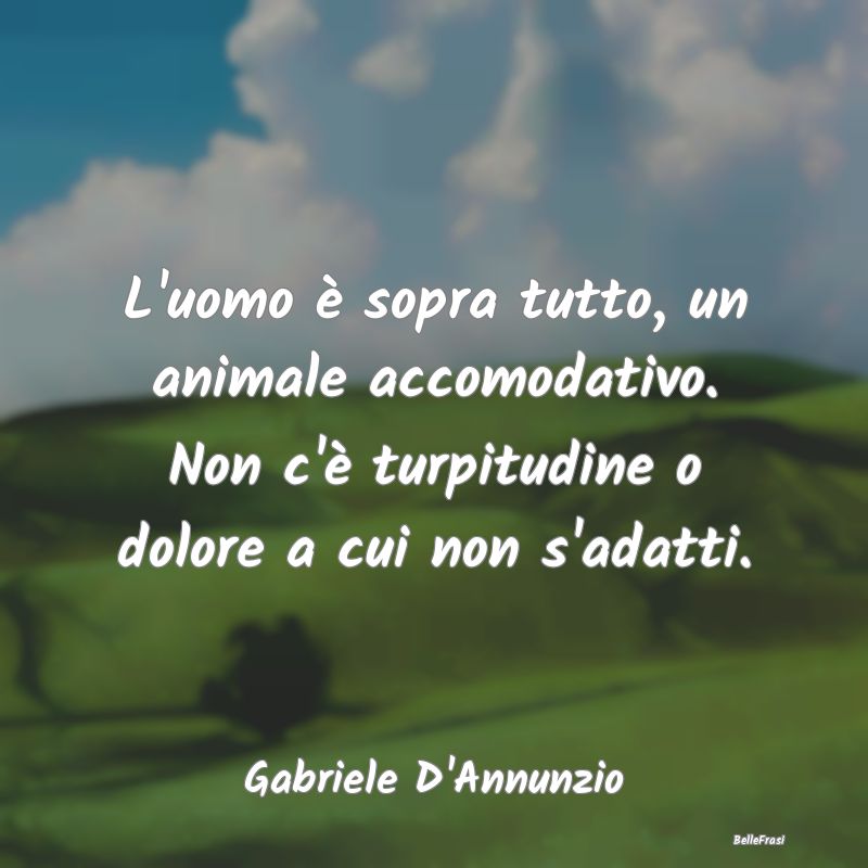 Frasi sull'Adattamento - L'uomo è sopra tutto, un animale accomodativo. No...