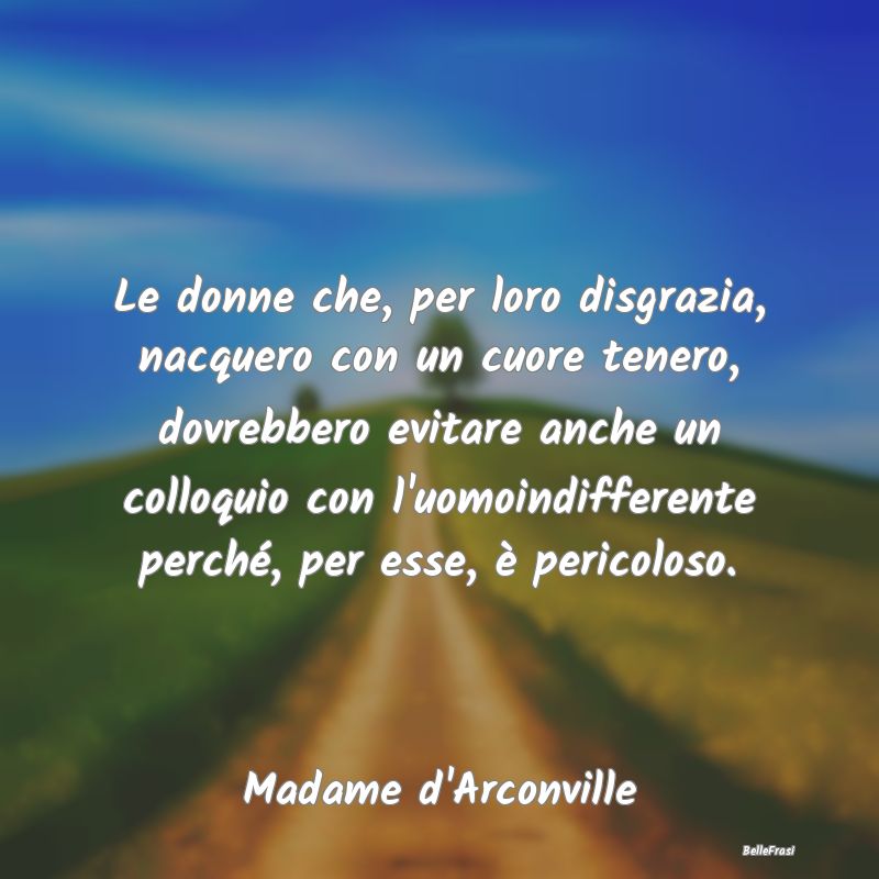 Frasi sulla Tenerezza - Le donne che, per loro disgrazia, nacquero con un ...