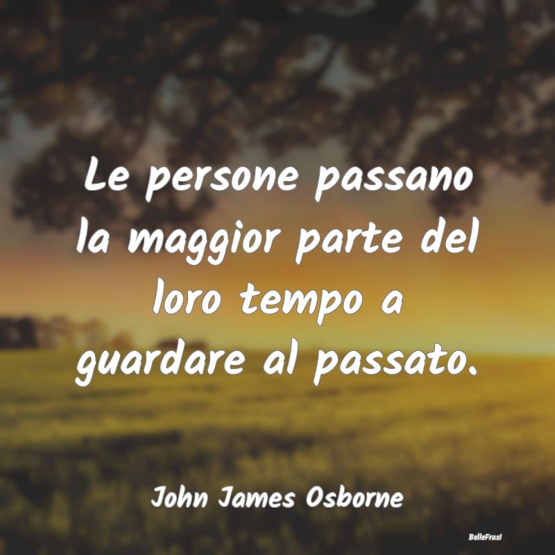 Frasi sul Passato - Le persone passano la maggior parte del loro tempo...