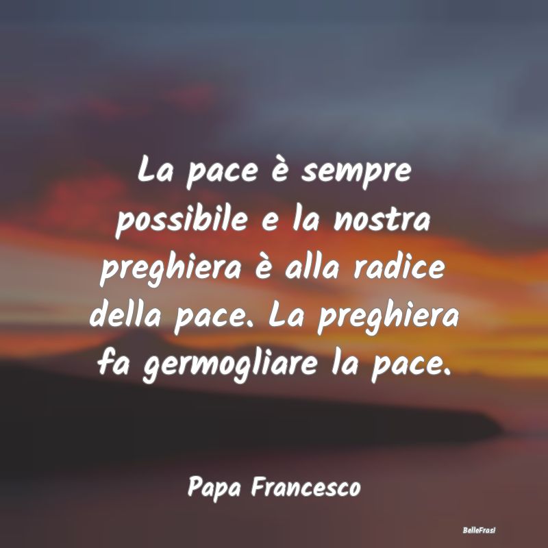 Frasi sulle Preghiere - La pace è sempre possibile e la nostra preghiera ...