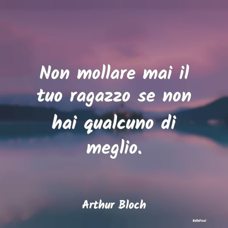 Frasi sul Lasciarsi - Non mollare mai il tuo ragazzo se non hai qualcuno...