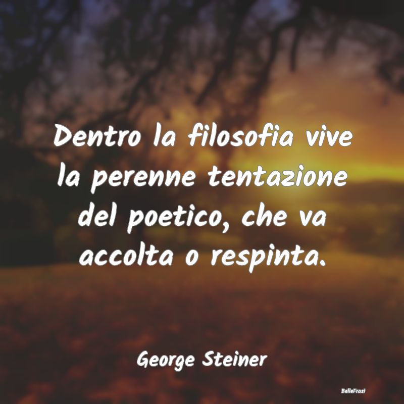 Frasi sulle Tentazioni - Dentro la filosofia vive la perenne tentazione del...