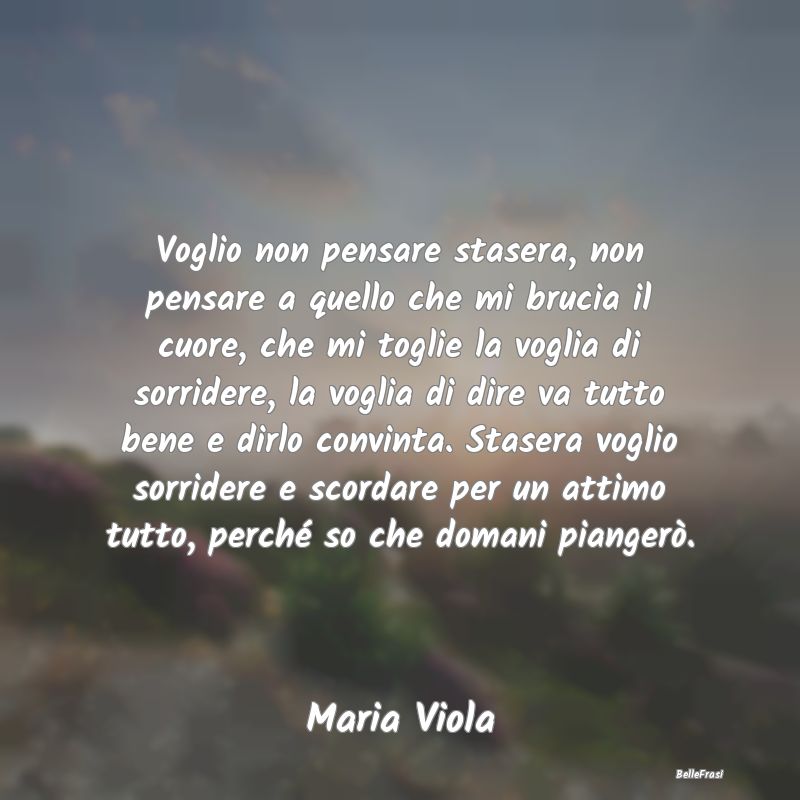 Frasi sulla Tristezza - Voglio non pensare stasera, non pensare a quello c...