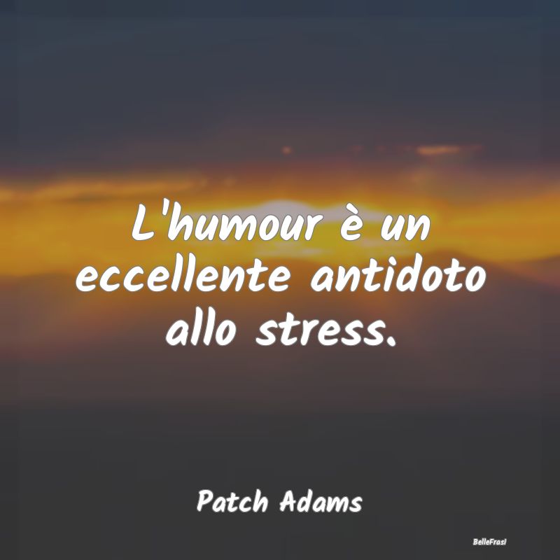 L'humour è un eccellente antidoto allo stress....