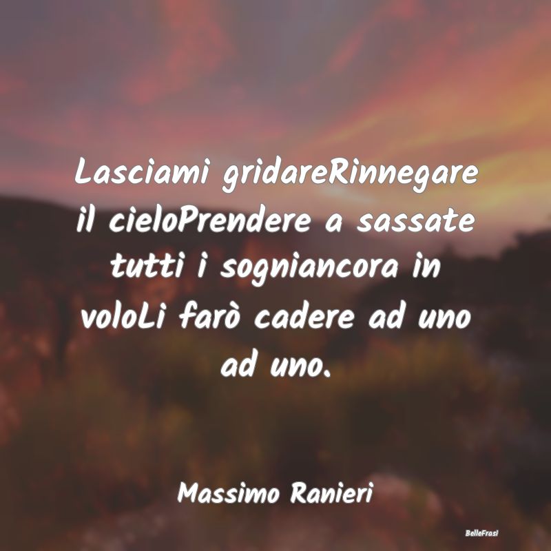 Frasi sulla Rabbia - Lasciami gridareRinnegare il cieloPrendere a sassa...