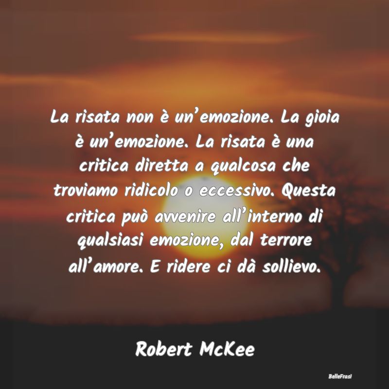 Frasi Critica - La risata non è un’emozione. La gioia è un’e...