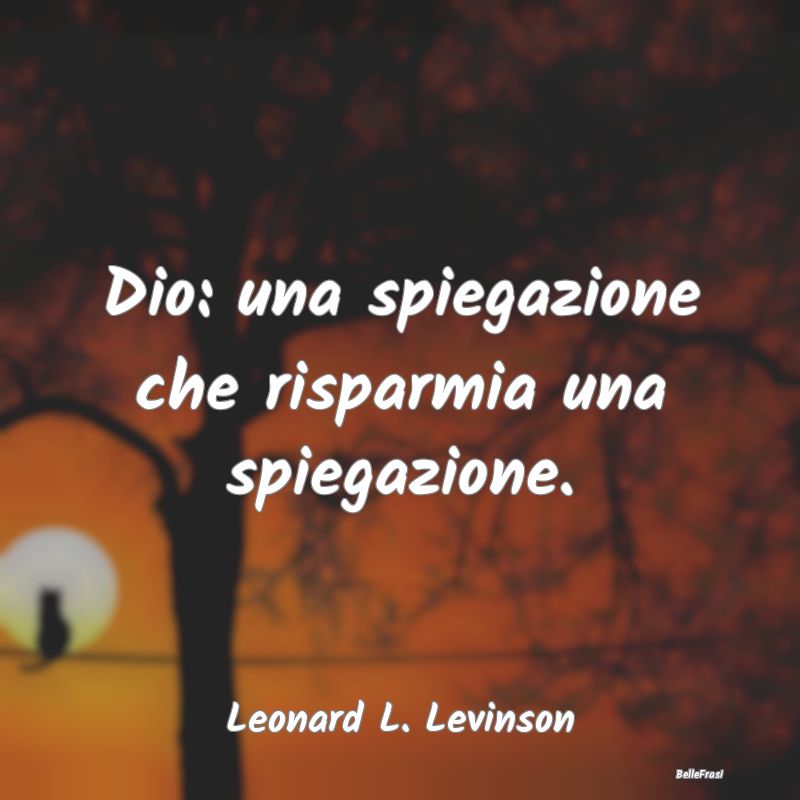 Frasi su Dio - Dio: una spiegazione che risparmia una spiegazione...