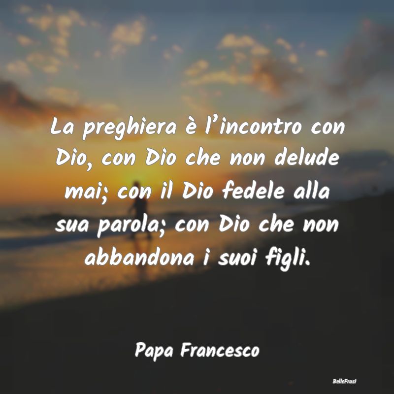 Frasi sulle Preghiere - La preghiera è l’incontro con Dio, con Dio che ...