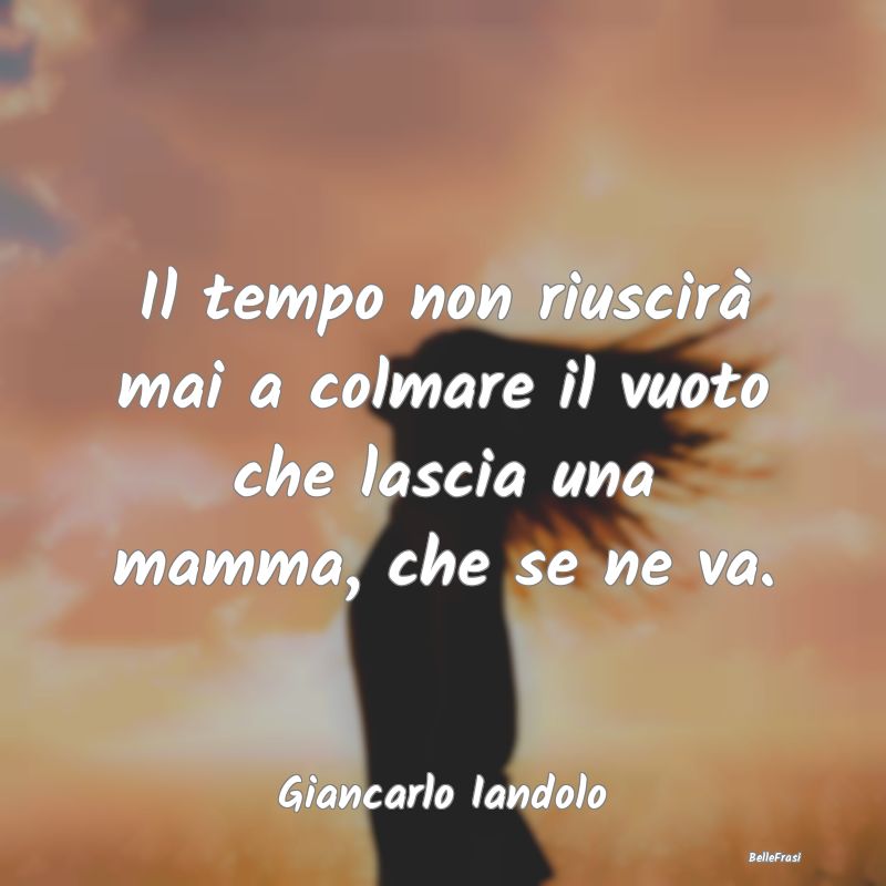 Frasi sulla Tristezza - Il tempo non riuscirà mai a colmare il vuoto che ...