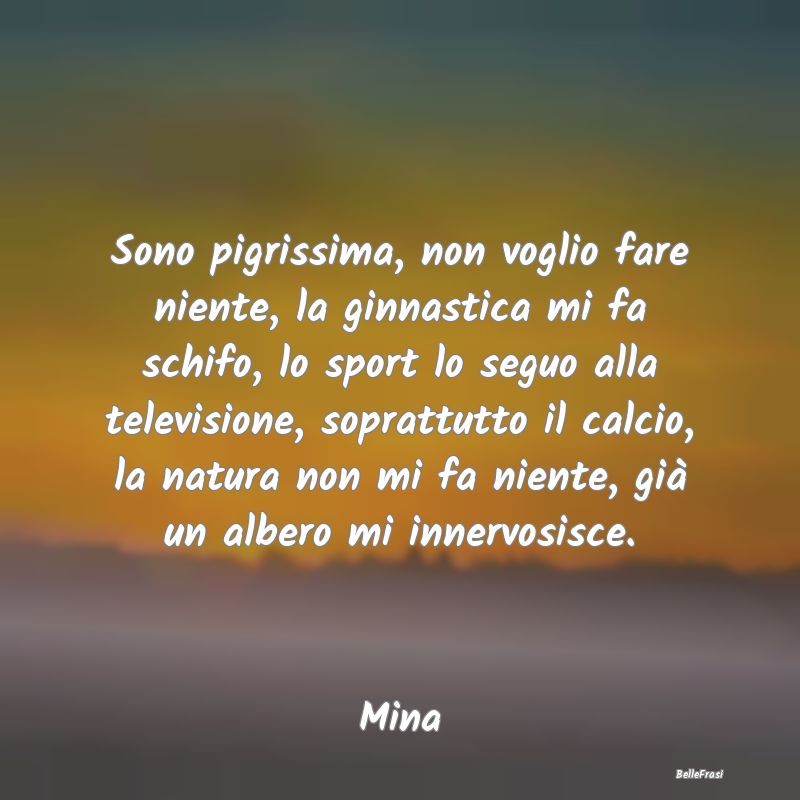 Frasi sulla Pigrizia - Sono pigrissima, non voglio fare niente, la ginnas...