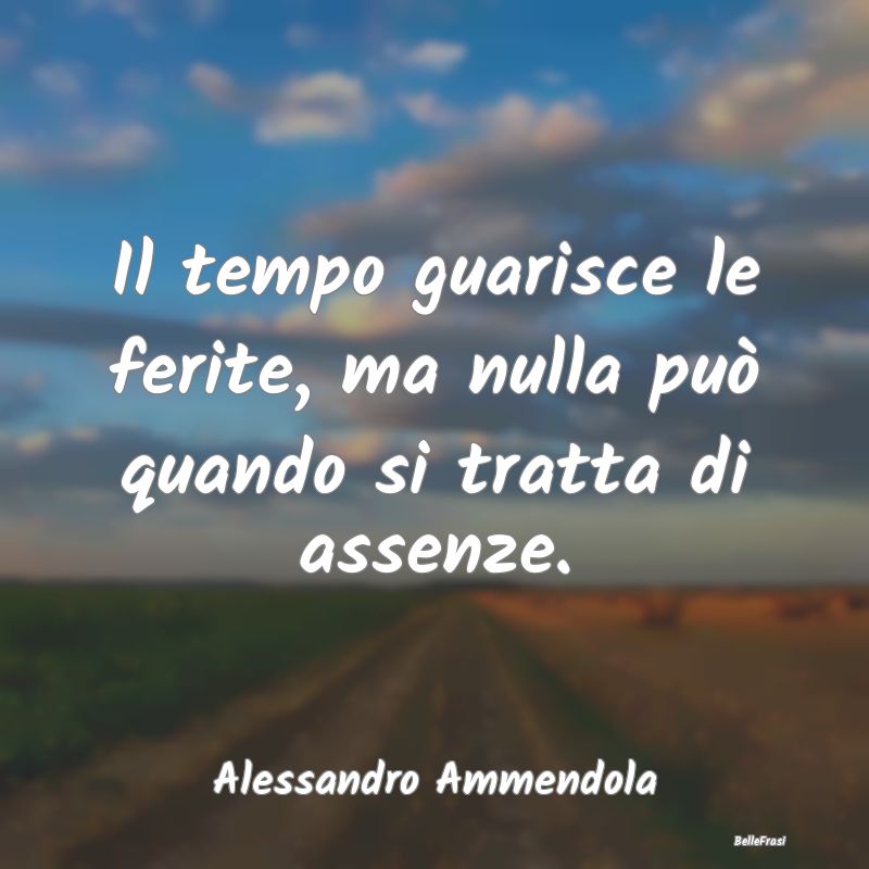 Frasi sulla Tristezza - Il tempo guarisce le ferite, ma nulla può quando ...